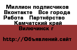 Миллион подписчиков Вконтакте - Все города Работа » Партнёрство   . Камчатский край,Вилючинск г.